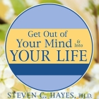 Get Out of Your Mind & Into Your Life Lib/E: The New Acceptance & Commitment Therapy By Steven C. Hayes, Spencer Smith, Spencer Smith (Contribution by) Cover Image