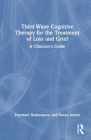 Third Wave Cognitive Therapy for the Treatment of Loss and Grief: A Clinician's Guide By Faramarz Hashempour, Navya Anand Cover Image