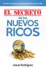 El Secreto de los Nuevos Ricos: Descubre Cómo Piensan Las Mentes Millonarias Del Nuevo Siglo By Josué Rodriguez Cover Image
