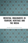 Medieval Imaginaries in Tourism, Heritage and the Media (Routledge Cultural Heritage and Tourism) By Jennifer Frost, Warwick Frost Cover Image