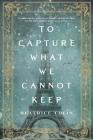 To Capture What We Cannot Keep Cover Image