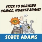 Stick to Drawing Comics, Monkey Brain! Lib/E: Cartoonist Ignores Helpful Advice Cover Image