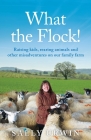 What the Flock!: Raising kids, rearing animals and other misadventures on our family farm By Sally Urwin Cover Image