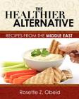 The Healthier Alternative: Recipes from the Middle East By J. S. Obeid, Rosette Z. Obeid Cover Image