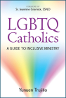 LGBTQ Catholics: A Guide to Inclusive Ministry By Yunuen Trujillo, Jeannine Gramick (Foreword by) Cover Image