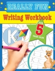 Really Fun Writing Workbook For 5 Year Olds: Fun & educational writing activities for five year old children Cover Image