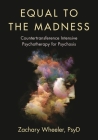 Equal to the Madness: Countertransference Intensive Psychotherapy for Psychosis By Zachary Wheeler Cover Image