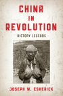 China in Revolution: History Lessons (Asia/Pacific/Perspectives) By Joseph W. Esherick Cover Image