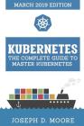 Kubernetes: The Complete Guide To Master Kubernetes (March 2019 Edition) Cover Image