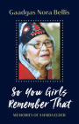 So You Girls Remember That: Memories of a Haida Elder By Gaadgas Nora Bellis, Jenny Nelson (With) Cover Image