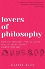 Lovers of Philosophy: How the Intimate Lives of Seven Philosophers Shaped Modern Thought By Warren Ward Cover Image