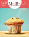 Muffin 365: Enjoy 365 Days with Amazing Muffin Recipes in Your Own Muffin Cookbook! [book 1] Cover Image