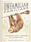 Unfamiliar Familiars: Extraordinary Animal Companions for the Modern Witch By Megan Lynn Kott, Justin DeVine Cover Image