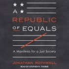 A Republic of Equals Lib/E: A Manifesto for a Just Society By Stephen R. Thorne (Read by), Jonathan Rothwell Cover Image