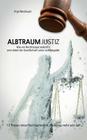Albtraum Justiz: Wie ein Rechtsstaat zerbricht und dabei die Gesellschaft unter sich begräbt By Anja Neubauer Cover Image