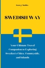 Swedish way: Your Ultimate Travel Companion to Exploring Sweden's Cities, Countryside, and Islands Cover Image