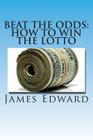 Beat The Odds: How To Win The Lotto By James Edward Cover Image