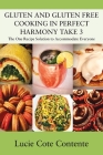 GLUTEN AND GLUTEN FREE COOKING IN PERFECT HARMONY Take 3: The One Recipe Solution to Accommodate Everyone By Lucie Cote Contente Cover Image
