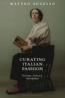 Curating Italian Fashion: Heritage, Industry, Institutions By Matteo Augello Cover Image