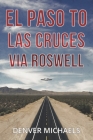 El Paso to Las Cruces via Roswell By Denver Michaels Cover Image
