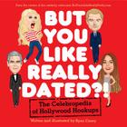 But You Like Really Dated?!: The Celebropedia of Hollywood Hookups By Ryan Casey Cover Image
