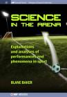 Science in the Arena: Explanations and Analyses of Performances and Phenomena in Sport (Iop Concise Physics) By Blane Baker Cover Image