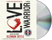 Love Warrior: A Memoir By Glennon Doyle, Glennon Doyle (Read by), Glennon Doyle Melton Cover Image