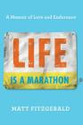 Life Is a Marathon: A Memoir of Love and Endurance By Matt Fitzgerald Cover Image
