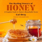 The Healing Powers of Honey: A Complete Guide to Nature's Remarkable Nectar By Cal Orey, Tara Marie Kirk (Read by) Cover Image