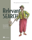 Relevant Search: With applications for Solr and Elasticsearch By Doug Turnbull, John Berryman Cover Image