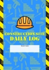 Construction Site Daily Log: Construction Superintendent Daily Log Book - Jobsite Project Management Report, Site Book, Labourer Notebook Diary, Ta By Construction Site Log Cover Image