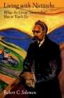 Living with Nietzsche: What the Great Immoralist Has to Teach Us By Robert C. Solomon Cover Image
