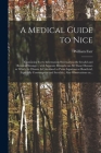 A Medical Guide to Nice: Containing Every Information Necessary to the Invalid and Resident Stranger; With Separate Remarks on All Those Diseas Cover Image