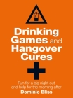Drinking Games and Hangover Cures: Fun for a big night out and help for the morning after By Dominic Bliss Cover Image