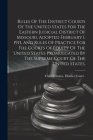 Rules Of The District Courts Of The United States For The Eastern Judicial District Of Missouri, Adopted February 1, 1913, And Rules Of Practice For T Cover Image