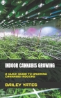 Indoor Cannabis Growing: A Quick Guide to Growing Cannabis Indoors By Bailey Yates Cover Image