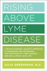 Rising Above Lyme Disease: A Revolutionary, Holistic Approach to Managing and Reversing the Symptoms of Lyme Disease And Reclaiming Your Life Cover Image