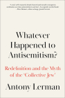 Whatever Happened to Antisemitism?: Redefinition and the Myth of the 'Collective Jew' Cover Image