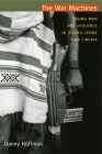 The War Machines: Young Men and Violence in Sierra Leone and Liberia (Cultures and Practice of Violence) By Danny Hoffman Cover Image