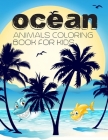 Ocean Animals Coloring Book For Kids: Amazing Ocean Animals To Color In & Draw, Coloring Book For Young Boys & Girls! Sea Life Coloring Book, Ocean Co Cover Image