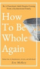 How to Be Whole Again: Defeat Fear of Abandonment, Anxiety, and Self-Doubt. Be an Emotionally Mature Adult Despite Coming from a Dysfunctiona By Zoe McKey Cover Image