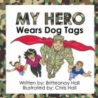 My Hero Wears Dog Tags By Britteanay Hall, Chris Hall (Illustrator) Cover Image