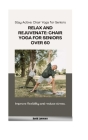 Stay Active: Chair Yoga for Seniors: RELAX AND REJUVINATE: CHAIR YOGA FOR SENIORS OVER 60 Cover Image