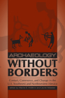 Archaeology without Borders: Contact, Commerce, and Change in the U.S. Southwest and Northwestern Mexico (Proceedings of SW Symposium) By Maxine E. McBrinn (Editor), Laurie D. Webster (Editor) Cover Image