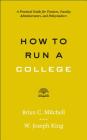 How to Run a College: A Practical Guide for Trustees, Faculty, Administrators, and Policymakers By Brian C. Mitchell, W. Joseph King Cover Image