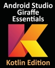 Android Studio Giraffe Essentials - Kotlin Edition: Developing Android Apps Using Android Studio 2022.3.1 and Kotlin Cover Image