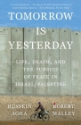 Tomorrow Is Yesterday: Life, Death, and the Pursuit of Peace in Israel/Palestine By Hussein Agha, Robert Malley Cover Image