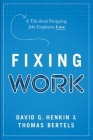 Fixing Work: A Tale about Designing Jobs Employees Love By David G. Henkin, Thomas Bertels Cover Image
