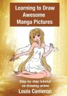 Learning to Draw Awesome Manga Pictures: Step-by-step tutorial on drawing anime By Louis Cameron Cover Image