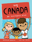My Canada: An Illustrated Atlas By Katherine Dearlove, Lori Joy Smith (Illustrator) Cover Image